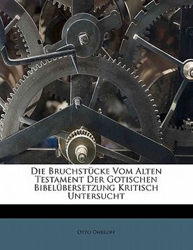 portada Die Bruchstucke Vom Alten Testament Der Gotischen Bibelubersetzung Kritisch Untersucht (en Alemán)
