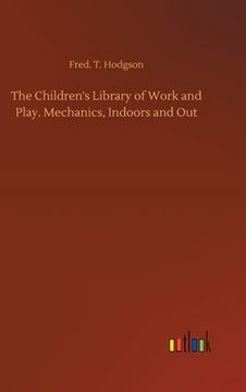 portada The Children's Library of Work and Play. Mechanics, Indoors and Out (en Inglés)