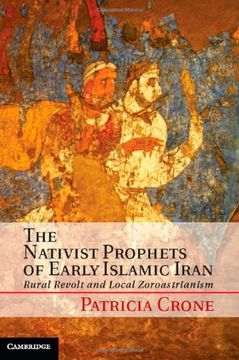 portada The Nativist Prophets of Early Islamic Iran: Rural Revolt and Local Zoroastrianism (in English)