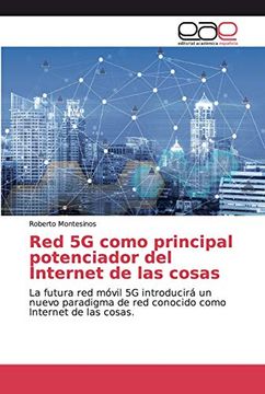 portada Red 5g Como Principal Potenciador del Internet de las Cosas: La Futura red Móvil 5g Introducirá un Nuevo Paradigma de red Conocido Como Internet de las Cosas.