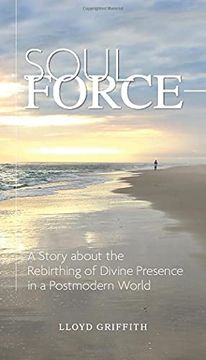 portada Soul Force: A Story About the Rebirthing of Divine Presence in a Postmodern World (en Inglés)