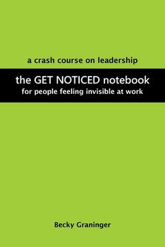 portada The Get Noticed Notebook: A Crash Course on Leadership for People Feeling Invisible at Work
