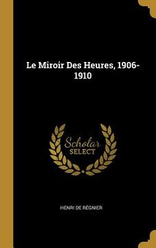 portada Le Miroir Des Heures, 1906-1910 (in French)