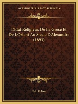 portada L'Etat Religieux De La Grece Et De L'Orient Au Siecle D'Alexandre (1893) (en Francés)