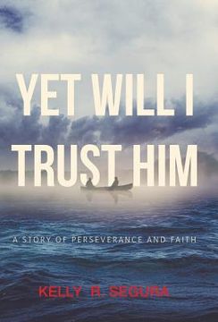 portada Yet Will I Trust Him: A Story of Perseverance and Faith (en Inglés)