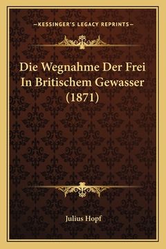 portada Die Wegnahme Der Frei In Britischem Gewasser (1871) (en Alemán)