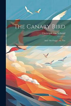 portada The Canary Bird: And the Forget-Me-Not (en Inglés)