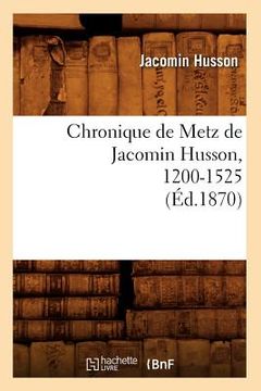 portada Chronique de Metz de Jacomin Husson, 1200-1525 (Éd.1870) (en Francés)