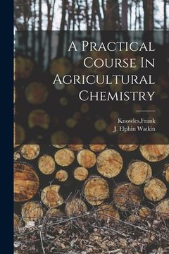portada A Practical Course In Agricultural Chemistry (in English)
