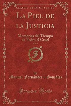 portada La Piel de la Justicia, Vol. 1: Memorias del Tiempo de Pedro el Cruel (Classic Reprint)