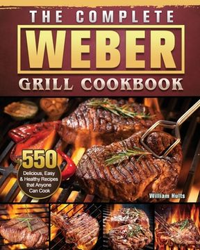 portada The Complete Weber Grill Cookbook: 550 Delicious, Easy & Healthy Recipes that Anyone Can Cook (en Inglés)