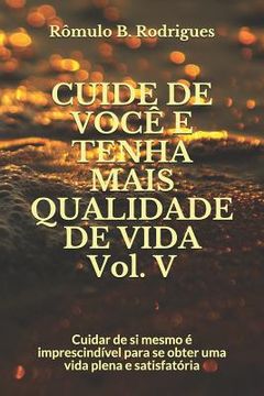 portada CUIDE DE VOCÊ E TENHA MAIS QUALIDADE DE VIDA Vol. V: Cuidar de si mesmo é imprescindível para se obter uma vida plena e satisfatória (in Portuguese)