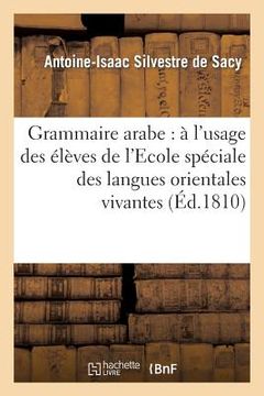portada Grammaire Arabe: À l'Usage Des Élèves de l'Ecole Spéciale Des Langues Orientales Vivantes... (in French)