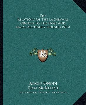portada the relations of the lachrymal organs to the nose and nasal accessory sinuses (1913) (en Inglés)