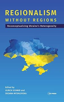 portada Regionalism Without Regions: Reconceptualizing Ukraine's Heterogeneity (Leipzig Studies on the History and Culture of East Central Europe) (en Inglés)