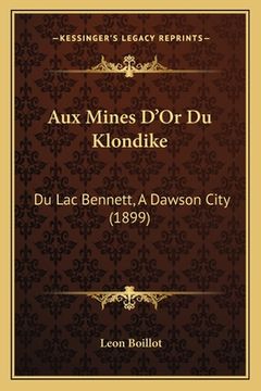 portada Aux Mines D'Or Du Klondike: Du Lac Bennett, A Dawson City (1899) (en Francés)