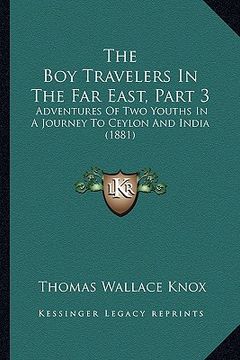 portada the boy travelers in the far east, part 3: adventures of two youths in a journey to ceylon and india (1881) (en Inglés)