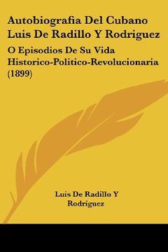 portada Autobiografia del Cubano Luis de Radillo y Rodriguez: O Episodios de su Vida Historico-Politico-Revolucionaria (1899)