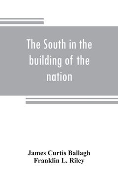 portada The South in the building of the nation: a history of the southern states designed to record the South's part in the making of the American nation; to (in English)