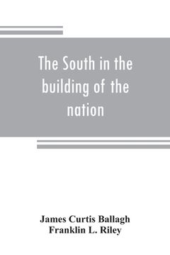 portada The South in the building of the nation: a history of the southern states designed to record the South's part in the making of the American nation; to (en Inglés)