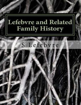 portada Lefebvre and Related Family History: A Study of the French, German, Irish, and other families related to the Lefebvres in the United States and Canada (en Inglés)