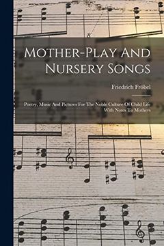 portada Mother-Play and Nursery Songs: Poetry, Music and Pictures for the Noble Culture of Child Life With Notes to Mothers