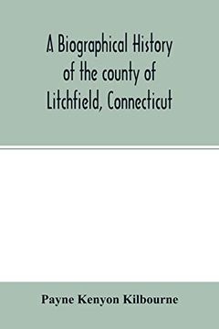 portada A Biographical History of the County of Litchfield; Connecticut: Comprising Biographical Sketches of Distinguished Natives and Residents of the County; Together With Complete Lists of the Judges of th (en Inglés)