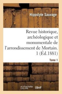 portada Revue Historique, Archéologique Et Monumentale de l'Arrondissement de Mortain. Tome 1 (en Francés)