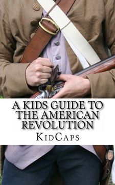 portada A Kid's Guide to the American Revolution: thirteen colonies, colonial america, boston tea party, paul revere, thomas jefferson (Bookcaps)