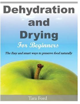 portada Dehydration and Drying for Beginners: The Easy and smart ways to preserve food naturally (en Inglés)