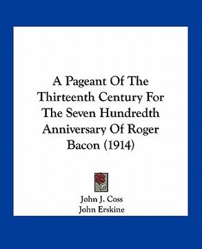 portada a pageant of the thirteenth century for the seven hundredth anniversary of roger bacon (1914) (in English)