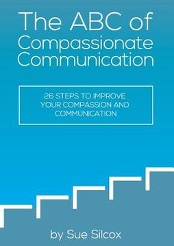 portada The ABC of Compassionate Communication: 26 Steps to Improve your Compassion and Communication (en Inglés)