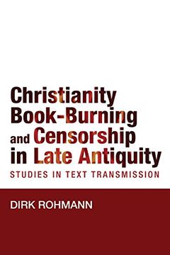 portada Christianity, Book-Burning and Censorship in Late Antiquity: Studies in Text Transmission