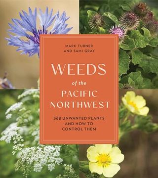 portada Weeds of the Pacific Northwest: 368 Unwanted Plants and how to Control Them (in English)