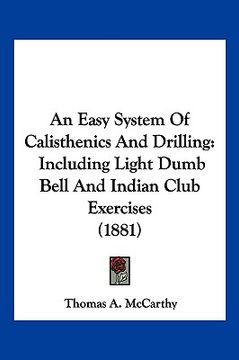 portada an easy system of calisthenics and drilling: including light dumb bell and indian club exercises (1881) (in English)