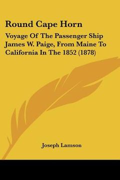 portada round cape horn: voyage of the passenger ship james w. paige, from maine to california in the 1852 (1878) (en Inglés)