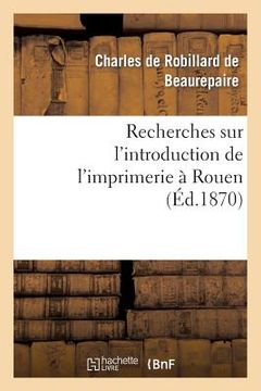 portada Recherches Sur l'Introduction de l'Imprimerie À Rouen (en Francés)