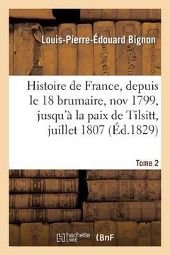 portada Histoire de France, Depuis Le 18 Brumaire, Nov1799, Jusqu'à La Paix de Tilsitt, Juillet 1807. T. 2 (en Francés)