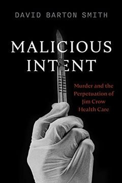 portada Malicious Intent: Murder and the Perpetuation of jim Crow Health Care (in English)