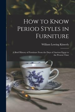 portada How to Know Period Styles in Furniture; a Brief History of Furniture From the Days of Ancient Egypt to the Present Time (en Inglés)