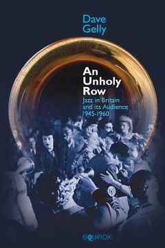 portada An Unholy Row: Jazz in Britain and Its Audience, 1945-1960 (en Inglés)