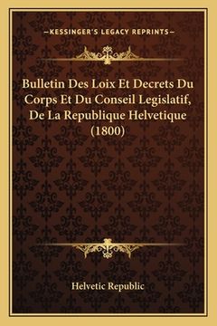 portada Bulletin Des Loix Et Decrets Du Corps Et Du Conseil Legislatif, De La Republique Helvetique (1800) (en Francés)