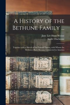 portada A History of the Bethune Family ...: Together With a Sketch of the Faneuil Family, With Whom the Bethunes Have Become Connected in America