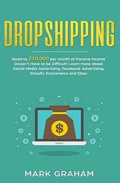 portada Dropshipping: Road to $10,000 per Month of Passive Income Doesn't Have to be Difficult! Learn More About Social Media Advertising, Fac Advertising, Shopify Ecommerce and Ebay 