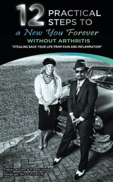 portada 12 Practical Steps to a New You Forever Without Arthritis: Stealing Back Your Life from Pain and Inflammation (Volume 1)