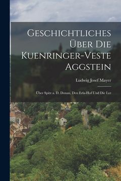 portada Geschichtliches über die Kuenringer-veste Aggstein: Über Spitz a. D. Donau, den Erla-hof und die Lut (in English)