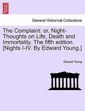 portada the complaint: or, night-thoughts on life, death and immortality. the fifth edition. [nights i-iv. by edward young.] (en Inglés)