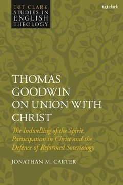 portada Thomas Goodwin on Union with Christ: The Indwelling of the Spirit, Participation in Christ and the Defence of Reformed Soteriology