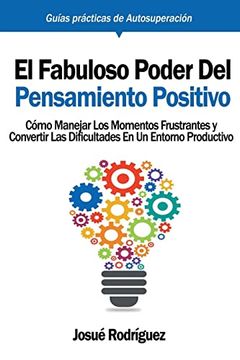 portada El Fabuloso Poder del Pensamiento Positivo: Cómo Manejar los Momentos Frustrantes y Convertir las Dificultades en un Entorno Productivo (in Spanish)