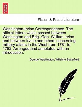 portada washington-irvine correspondence. the official letters which passed between washington and brig.-gen. william irvine and between irvine and others con (in English)